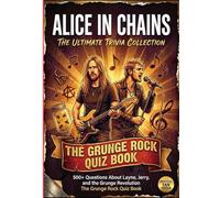 The Ultimate ALICE IN CHAINS Trivia Collection: 500+ Questions About Layne, Jerry, and the Grunge Revolution | The Grunge Rock Quiz Book (The Ultimate Musician Quiz Series)