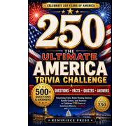 The Ultimate America 250 Trivia Challenge: 500+ Questions, Surprising Facts, Brain-Teasing Quizzes, Family Games, and Answers to Celebrate 250 Years of American History, Freedom, and Independence