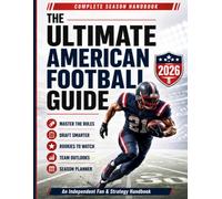 THE ULTIMATE AMERICAN FOOTBALI GUIDE: MASTER THE RULES DRAFT SMARTER ROOKIES TO WATCH TEAM OUTLOOKS SEASON PLANNER An Independent Fan & Strategy Handbook
