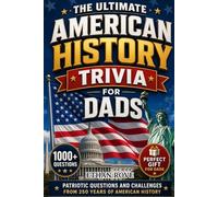 The Ultimate American History Trivia for Dads : Patriotic Questions and Challenges from 250 Years of American History: Quiz Book for Culture Lovers, Adults, Families Celebrations