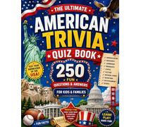 The Ultimate American Trivia Quiz Book for Kids & Families: 250 Fun USA Trivia Questions & Answers About American History, Geography, Famous Landmarks, Presidents, States & Culture