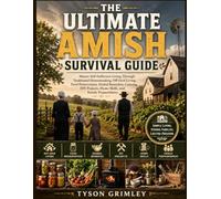 The Ultimate Amish Survival Guide: Master Self-Sufficient Living Through Traditional Homesteading, Off-Grid Living, Food Preservation, Herbal ... Home Skills, and Family Preparedness.