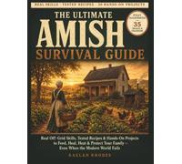 The Ultimate Amish Survival Guide: Real Off-Grid Skills, Tested Recipes & Hands-On Projects to Feed, Heal, Heat & Protect Your Family - Even When the Modern World Fails