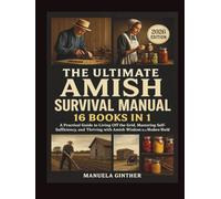 The Ultimate Amish Survival Manual (2026 Edition): A Practical Guide to Living Off the Grid, Mastering Self-Sufficiency, and Thriving with Amish Wisdom in a Modern World