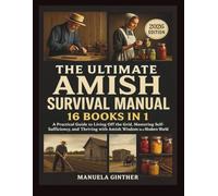 The Ultimate Amish Survival Manual (2026 Edition): A Practical Guide to Living Off the Grid, Mastering Self-Sufficiency, and Thriving with Amish Wisdom in a Modern World