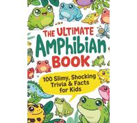 The Ultimate Amphibian Book: 100 Slimy, Shocking Trivia & Facts for Kids: Mind-Blowing Discoveries About Frogs, Salamanders & Caecilians for Curious Young Explorers