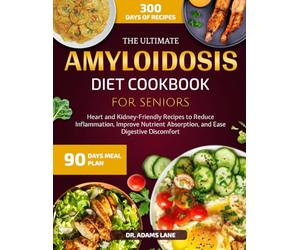 THE ULTIMATE AMYLOIDOSIS DIET COOKBOOK FOR SENIORS: Heart and Kidney-Friendly Recipes to Reduce Inflammation, Improve Nutrient Absorption, and Ease Digestive Discomfort