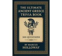 The Ultimate Ancient Greece Trivia Book: 500 Questions on Heroes, Philosophers, Spartans, and the Civilization That Invented Democracy (The Ultimate History Trivia Series)