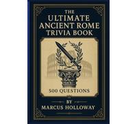 The Ultimate Ancient Rome Trivia Book: 500 Questions on Caesars, Legions, Gladiators, and the Empire That Shaped the Western World (The Ultimate World History Trivia Series)