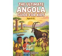The Ultimate Angola Guide for Kids: A Chapter Book for Kids Aged 8-12 Learning About Angola’s Culture, History, and Way of Life