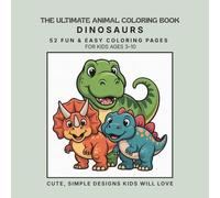 The Ultimate Animal Coloring Book: Dinosaurs: A Fun and Friendly Coloring Adventure for Kids Ages 3-10