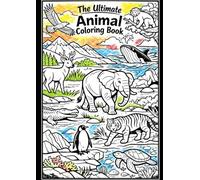 The Ultimate Animal Coloring Book: Majestic Wildlife from the Animal Kingdom - Fun for Kids & Adults
