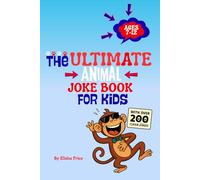 The Ultimate Animal Joke Book for Kids: Over 200 Clean and Hilarious Jokes to Make Kids Laugh Out Loud!