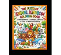 The Ultimate Animal Kingdom Coloring Book: 50 Adorable Wild & Domestic Creatures to Color for Kids and Toddlers