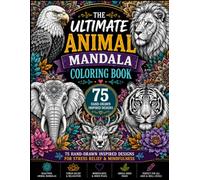 The Ultimate Animal Mandala Coloring Book 75 Hand-Drawn Inspired Designs for Stress Relief & Mindfulness