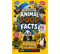 The Ultimate Animal Poop Facts for Kids: Over 100 Funny, Weird & Totally True Facts