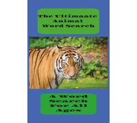 The Ultimate Animal Word Search: The Ultimate Animal Word Search | A Word Search For All Ag es | 6 x 9 Format | 9 Words Per Puzzle | 55 Puzzles