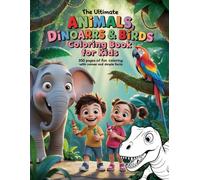 The Ultimate Animals, Dinosaurs & Birds Coloring Book for Kids: 200 Pages of Fun Coloring with Names and Simple Facts About Animals, Dinosaurs & Birds