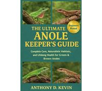 THE ULTIMATE ANOLE KEEPER’S GUIDE: Complete Care, Naturalistic Habitats, and Lifelong Health for Green & Brown Anoles