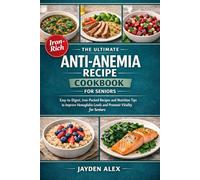 THE ULTIMATE ANTI-ANEMIA RECIPE COOKBOOK FOR SENIORS: Easy-to-Digest, Iron-Packed Recipes and Nutrition Tips to Improve Hemoglobin Levels and Promote Vitality for Seniors
