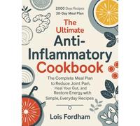 The Ultimate Anti-Inflammatory Cookbook: The Complete Meal Plan to Reduce Joint Pain, Heal Your Gut, and Restore Energy with Simple, Everyday Recipes.
