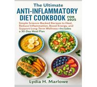 The Ultimate Anti-Inflammatory Diet Cookbook for Beginners 2025: Simple Science-Backed Recipes to Heal, Reduce Inflammation, Boost Energy, and Support Long-Term Wellness-Includes a 30-Day Meal Plan