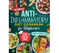 The Ultimate Anti-Inflammatory Diet Cookbook for Beginners: Easy and Delicious Anti Inflammatory Recipes That Relieve Chronic Pain Reduce Bloating ... to Restore Health and Energy Without Stress