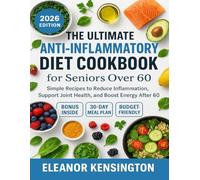 The Ultimate Anti-Inflammatory Diet Cookbook for Seniors Over 60: Simple Recipes to Reduce Inflammation, Support Joint Health, and Boost Energy After 60