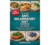 THE ULTIMATE ANTI INFLAMMATORY DIET COOKBOOK FOR SENIORS: Simple, Healing Recipes to Reduce Pain, Support Joint Health, and Promote Healthy Aging