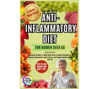 THE ULTIMATE ANTI-INFLAMMATORY DIET FOR WOMEN OVER 60: Delicious Recipes, 4-Week Meal Plans & Simple Strategies to Reduce Inflammation, Boost Energy, and Support Healthy Aging After 60