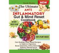 The Ultimate Anti-Inflammatory Gut & Mind Reset Cookbook: Gut-Healing, Plant-Based Recipes to Improve Digestion, Boost Immunity, Detox Naturally, Enhance Mental Focus & Relieve Stress in 30 Days