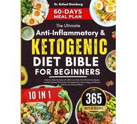 The Ultimate Anti-Inflammatory & Ketogenic Diet Bible For Beginners 10 in 1: Heal Your Body Naturally with 1,000+ Low-Carb, Anti-Inflammatory Recipes ... and Restore Balance for Lifelong Wellness