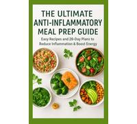 The Ultimate Anti-Inflammatory Meal Prep Guide: Easy Recipes and 28-Day Plans to Reduce Inflammation & Boost Energy (The Inflammation Reset Series)