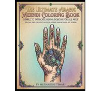 The Ultimate Arabic Mehndi Coloring Book: Simple to Intricate Henna Designs for All Ages: 50+ Unique Hand & Finger Art Patterns for Relaxation and Creativity