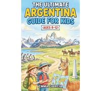 The Ultimate Argentina Guide for Kids: A Chapter Book Exploring Argentina History, Geography, Wildlife, and Culture for Kids 8-12