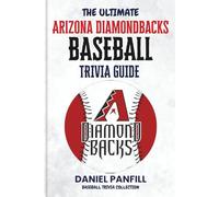 THE ULTIMATE ARIZONA DIAMONDBACKS BASEBALL TRIVIA GUIDE: A Complete Baseball Quiz Book Packed with Surprising Stats and Stories (Baseball Trivia Collection)