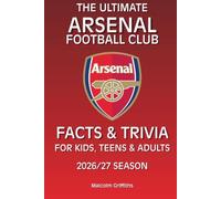 The Ultimate Arsenal Football Club Facts and Trivia For Kids, Teens, and Adults: 2026/27 Season