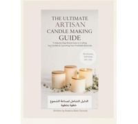 The Ultimate Artisan Candle Making Guide: A Step-by-Step Masterclass to Crafting Soy Candles & Launching Your Profitable Business (Bilingual Edition AR/EN)