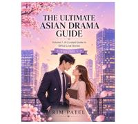 The Ultimate Asian Drama Guide: Volume 1: A Curated Guide To Office Love Stories