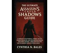 The Ultimate Assassin's Creed Shadows Guide: A Complete Walkthrough, Combat Tactics, Character Builds, and Exploration Manual for Every Assassin From Stealthy Strikes to Samurai Duels in Feudal Japan
