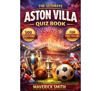 The Ultimate Aston Villa Quiz Book: 500 Multiple-Choice Questions on Aston Villa FC History, Legends, Records, Villa Park, Premier League Campaigns, ... Rivalries, and Club Trivia for True Villans