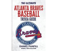 THE ULTIMATE ATLANTA BRAVES BASEBALL TRIVIA GUIDE: A Complete Baseball Quiz Book Packed with Surprising Stats and Stories (Baseball Trivia Collection)