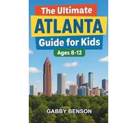 The Ultimate Atlanta Guide for Kids: From Skyscrapers to Stone Mountain: A Chapter Book for Kids 8-12 Discovering Atlanta