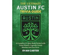 The Ultimate AUSTIN FC TRIVIA GUIDE: A Complete FC Quiz Book Packed with Team History, Legends, Iconic Matches and Fun Facts
