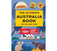 The Ultimate Australia Book For Kids And Teens: 100+ Fun And Educational Stories, Trivia Quizzes, And Fun Facts About Australia (Travel Books For Kids And Teens)
