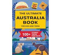The Ultimate Australia Book For Kids And Teens: 100+ Fun And Educational Stories, Trivia Quizzes, And Fun Facts About Australia (Travel Books For Kids And Teens)