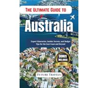 The Ultimate Australia Travel Guide: Expert Itineraries, Insider Secrets, and Budget Tips for the East Coast and Beyond.