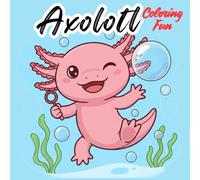 The Ultimate Axolotl Coloring Book for Kids: 40+ Cute & Kawaii Designs of the Smiling Mexican Salamander Fun Underwater Activity Book for Boys Girls and Toddlers
