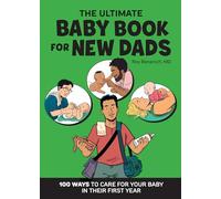 The Ultimate Baby Book for New Dads: 100 Ways to Care for Your Baby in Their First Year
