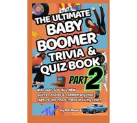 The Ultimate Baby Boomer Trivia and Quiz Book Part Two: Over 500 MORE quizzes, photos & commentary capture the 1950s-1980s in living color